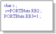 Zone de Texte: char c ;
 c=PORTBbits.RB2 ;
PORTBbits.RB3=1 ;
