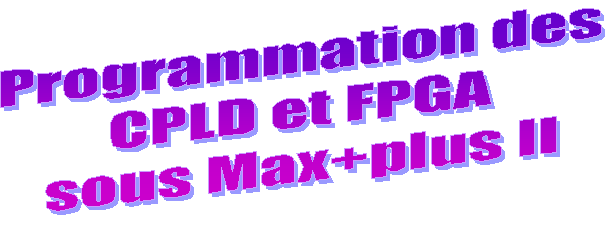 Programmation des
CPLD et FPGA
sous Max+plus II